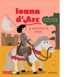 Povestea mea de seara: Ioana d Arc si destinul ei eroic