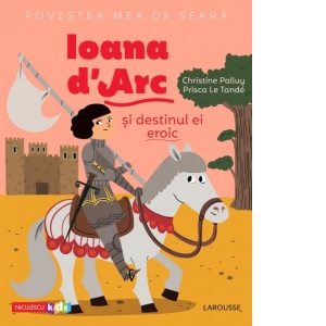 Povestea mea de seara: Ioana d Arc si destinul ei eroic ARC poza bestsellers.ro