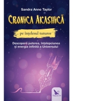 Cronica Akashica pe intelesul tuturor. Descopera puterea, intelepciunea si energia infinita a Universului