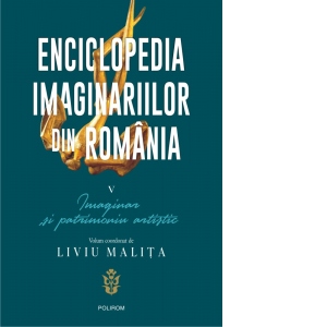 Enciclopedia imaginariilor din Romania. Volumul V: Imaginar si patrimoniu artistic