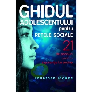 Ghidul adolescentului pentru retele sociale. 21 de ponturi pentru siguranta ta online