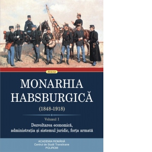 Monarhia Habsburgica (1848-1918). Volumul I. Dezvoltarea economica, administratia si sistemul juridic, forta armata Cărți