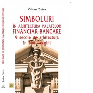 Simboluri in arhitectura palatelor financiar-bancare. 9 secole de arhitectura in 666 imagini