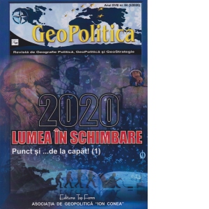 Geopolitica. Revista de Geografie Politica, Geopolitica si Geostrategie. Anul XVIII, Nr. 84 (3/2020). 2020. Lumea in schimbare. Punct si ... de la capat!