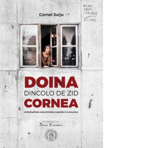 Doina Cornea: dincolo de zid. Individualitate, autenticitate si opozitie in comunism