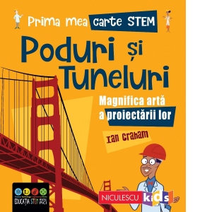 Prima mea carte STEM: Poduri si tuneluri. Magnifica arta a proiectarii lor