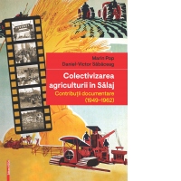 Colectivizarea agriculturii in Salaj. Contributii documentare (1949-1962)
