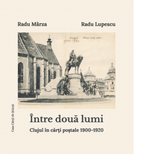 Intre doua lumi. Clujul in carti postale 1900-1920 (album)