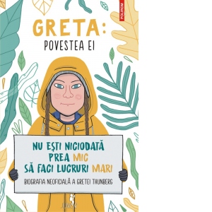 Greta. Povestea ei. Nu esti niciodata prea mic sa faci lucruri mari. Biografia neoficiala a Gretei Thunberg