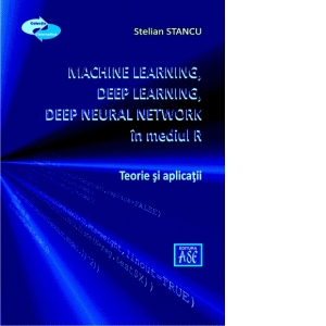 Machine Learning, Deep Learning, Deep Neural Network, utilizand mediul R. Teorie si aplicatii
