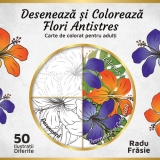 Deseneaza si coloreaza flori antistres. Carte de colorat pentru adulti