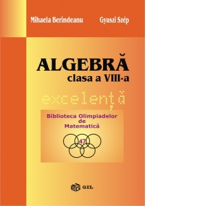 Algebra. Clasa a VIII-a. Excelenta. Biblioteca Olimpiadelor de Matematica
