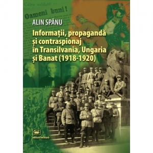 Informatii, propaganda si contraspionaj in Transilvania, Ungaria si Banat (1918-1920)