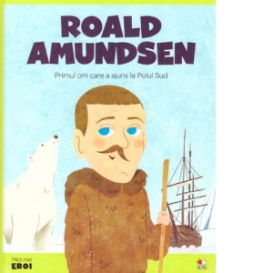 Micii eroi. Roald Amundsen