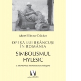 Opera lui Brancusi in Romania. Simbolismul hylesic - o abordare de hermeneutica endogena