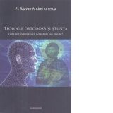 Teologie ortodoxa si stiinta. Conflict, indiferenta, integrare sau dialog