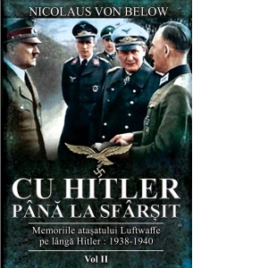 Cu Hitler pana la sfarsit. Memoriile atasatului Luftwaffe pe langa Hitler: 1938-1940. Volumul II