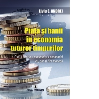 Piata si banii in economia tuturor timpurilor. O alta istorie a monedei si a economiei cu, dar si fara moneda