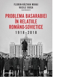 Problema Basarabiei in relatiile romano-sovietice (1918-2018)