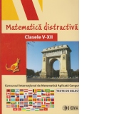 Matematica distractiva, clasele V-XII. Teste de selectie. Concurs International de Matematica Aplicata Cangurul (cod 9045)
