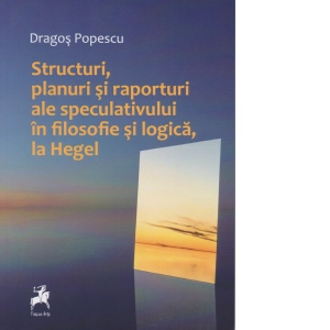 Structuri, planuri si raporturi ale speculativului in filosofie si logica, la Hegel