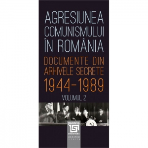 Agresiunea comunismului in Romania. Documente din arhivele secrete 1944-1989(vol 2)