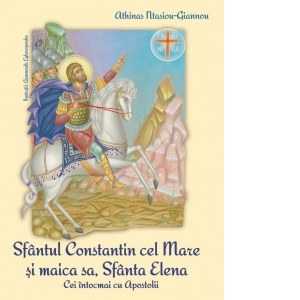 Sfantul Constantin Cel Mare si maica sa Sfanta Elena. Cei intocmai cu apostolii