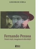 Fernando Pessoa - Textul vietii, imaginarul alteritatii