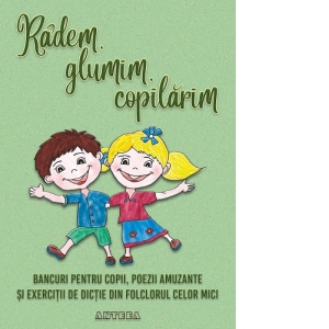 Radem, Glumim, Copilarim. Bancuri Pentru Copii, Poezii Amuzante Si Exercitii De Dictie Din Folclorul Celor Mici