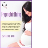 Hypnobirthing : Hypnosis and Mindfulness Techniques for a Calm and Pain Free Birth