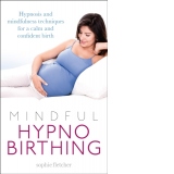 Mindful Hypnobirthing : Hypnosis and Mindfulness Techniques for a Calm and Confident Birth