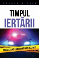 Timpul iertarii. Povestea unei familii dupa uciderea fiicei