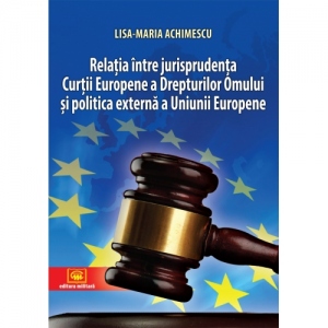 Relatia intre jurisprudenta Curtii Europene a Drepturilor Omului si politica externa a Uniunii Europene