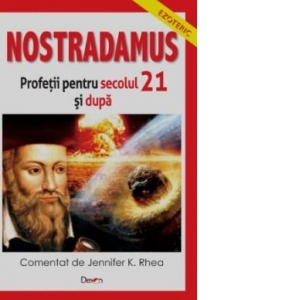 Nostradamus. Profetii pentru secolul 21 si dincolo