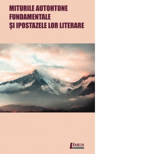 Miturile autohtone fundamentale si ipostazele lor literare