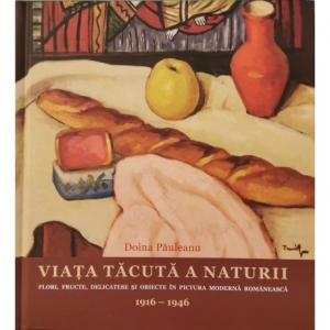 Viata tacuta a naturii, volumul 2: Flori, fructe, delicatese si obiecte in pictura moderna romaneasca 1916-1946