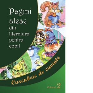 Pagini alese din literatura pentru copii. Volumul II. Curcubee de cuvinte