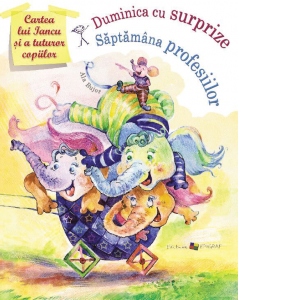 Cartea lui Iancu si a tuturor copiilor: Duminica cu surprize. Saptamana profesiilor