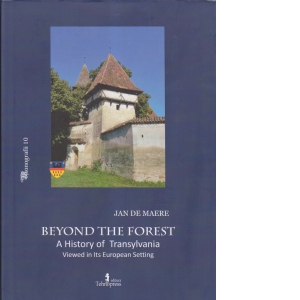 Beyond the forest. A history of Transylvania. Viewed in its European setting