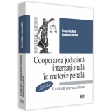 Cooperarea judiciara internationala in materie penala. Cursuri universitare. Editia a II-a, revazuta si adaugita