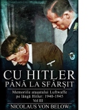 Cu Hitler pana la sfarsit. Memoriile atasatului Luftwaffe pe langa Hitler: 1940-1945. Volumul III