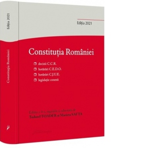 Constitutia Romaniei. Editia a 4-a: decizii ale Curtii Constitutionale, hotarari C.E.D.O., hotarari C.J.U.E., legislatie conexa