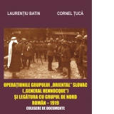 Operatiunile grupului „orientalˮ slovac („General Hennocqueˮ) si legatura cu grupul de nord roman - 1919. Culegere si interpretare de documente