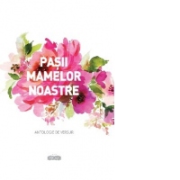 Pasii mamelor noastre. Antologie de versuri