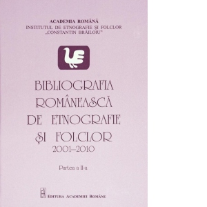Bibliografia romaneasca de etnografie si folclor (2001-2010). Partea a II-a
