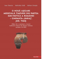 O noua asezare medievala timpurie din partea sud-vestica a Romaniei - Giarmata - „Baraj”, judetul Timis. Alaturi de o examinare a locuirii medievale timpurii din Banatul romanesc (secolele VII–IX/X)