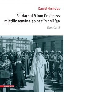 Patriarhul Miron Cristea vs relatiile romano-polone in anii '30. Contributii