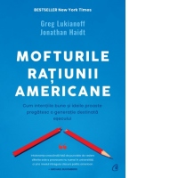 Mofturile ratiunii americane. Cum intentiile bune si ideile proaste pregatesc o generatie destinata esecului