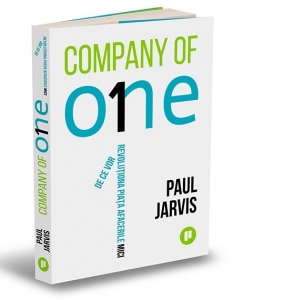 Company of One.  De ce vor revolutiona piata afacerile mici