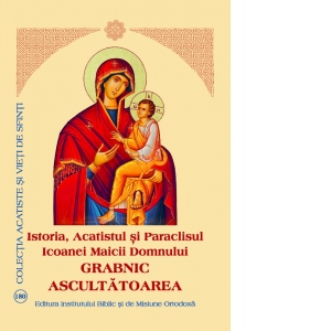 Istoria, Acatistul si Paraclisul Icoanei Maicii Domnului Grabnic Ascultatoarea